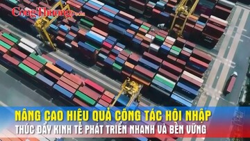 Nâng cao hiệu quả công tác hội nhập, thúc đẩy kinh tế phát triển nhanh và bền vững
