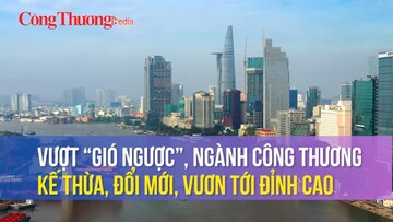 Vượt “gió ngược”, ngành Công Thương kế thừa, đổi mới, vươn tới đỉnh cao