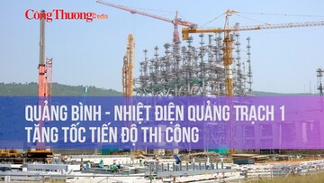 Quảng Bình - Nhiệt điện Quảng Trạch 1 tăng tốc tiến độ thi công