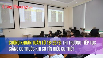 Chứng khoán tuần từ 18-22/3: Thị trường tiếp tục giằng co trước khi có tín hiệu cụ thể?