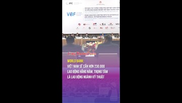 World Bank: Việt Nam sẽ cần hơn 230.000 lao động hằng năm, trọng tâm là lao động ngành kỹ thuật