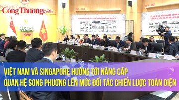 Việt Nam và Singapore hướng tới nâng cấp quan hệ song phương lên Đối tác Chiến lược Toàn diện