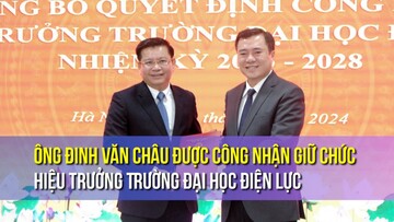 Ông Đinh Văn Châu được công nhận giữ chức Hiệu trưởng Trường Đại học Điện lực