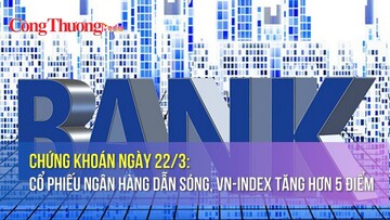 Chứng khoán ngày 22/3: Cổ phiếu ngân hàng dẫn sóng, VN-Index tăng hơn 5 điểm