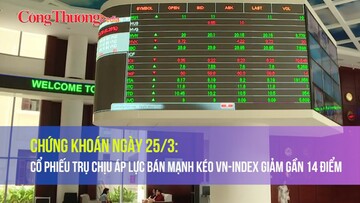 Chứng khoán ngày 25/3: Cổ phiếu trụ chịu áp lực bán mạnh kéo VN-Index giảm gần 14 điểm