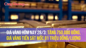 Giá vàng hôm nay 28/3: Tăng 750.000 đồng, giá vàng tiến sát mốc 81 triệu đồng/lượng