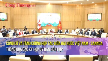 Củng cố và tăng cường hợp tác giữa hai nước VN - Canada thông qua các kỳ họp Ủy ban hỗn hợp