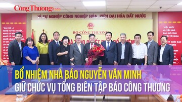 Bổ nhiệm Nhà báo Nguyễn Văn Minh giữ chức vụ Tổng Biên tập Báo Công Thương