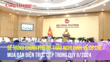 Sẽ trình Chính phủ Dự thảo Nghị định về cơ chế mua bán điện trực tiếp trong Quý II/2024