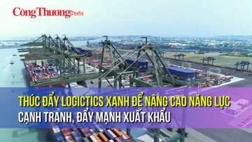 Thúc đẩy logictics xanh để nâng cao năng lực cạnh tranh, đẩy mạnh xuất khẩu
