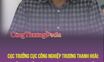 Cục trưởng Cục Công nghiệp Trương Thanh Hoài: 