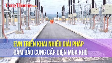 EVN triển khai nhiều giải pháp đảm bảo cung cấp điện mùa khô