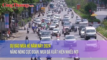 Dự báo mùa hè năm nay 2024 nắng nóng cực đoan, mưa đá xuất hiện nhiều nơi