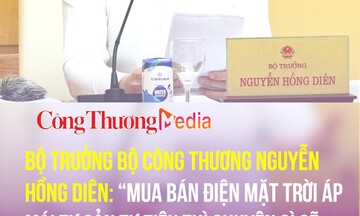 Bộ trưởng Nguyễn Hồng Diên: Mua bán điện mặt trời áp mái tự sản tự tiêu thì chuyện gì sẽ xảy ra?