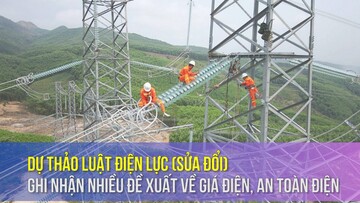 Dự thảo Luật Điện lực (sửa đổi) ghi nhận nhiều đề xuất về giá điện, an toàn điện