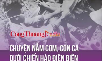 Chuyện nắm cơm, con cá dưới chiến hào Điện Biên 70 năm về trước