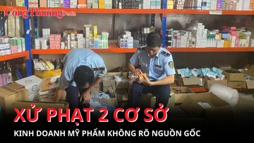 Xử phạt 2 cơ sở kinh doanh mỹ phẩm không rõ nguồn gốc xuất xứ