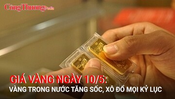 Giá vàng ngày 10/5: Vàng trong nước tăng sốc, xô đổ mọi kỷ lục