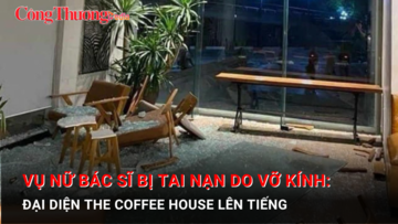 Vụ nữ bác sĩ bị tai nạn do vỡ kính: Đại diện The Coffee House lên tiếng