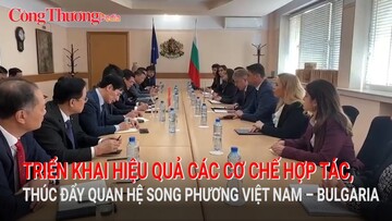 Triển khai hiệu quả các cơ chế hợp tác, thúc đẩy quan hệ song phương Việt Nam – Bulgaria