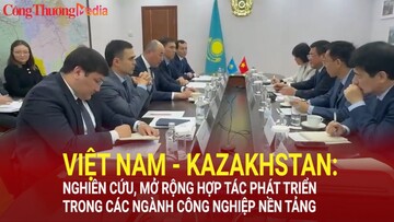 Việt Nam - Kazakhstan: Nghiên cứu, mở rộng hợp tác phát triển trong các ngành công nghiệp nền tảng