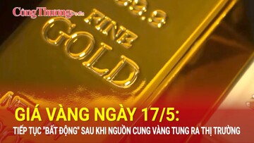 Giá vàng ngày 17/5: Bất ngờ giảm sâu sau khi nguồn cung được bổ sung?