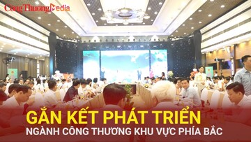 Gắn kết phát triển ngành Công Thương khu vực phía Bắc
