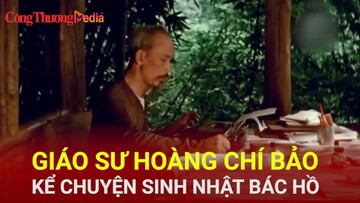 Giáo sư Hoàng Chí Bảo kể chuyện sinh nhật Bác Hồ