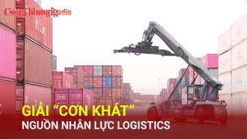 Giải 'cơn khát' nguồn nhân lực logistics
