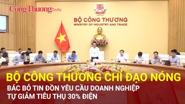 Bộ Công Thương chỉ đạo nóng, bác bỏ tin đồn yêu cầu doanh nghiệp tự giảm tiêu thụ 30% điện