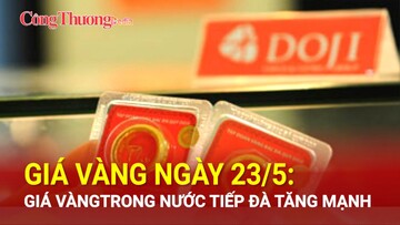 Giá vàng ngày 23/5: Giá vàng trong nước tiếp đà tăng mạnh