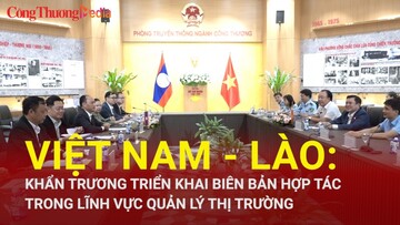 Việt Nam - Lào: Khẩn trương triển khai biên bản hợp tác trong lĩnh vực Quản lý‎ thị trường