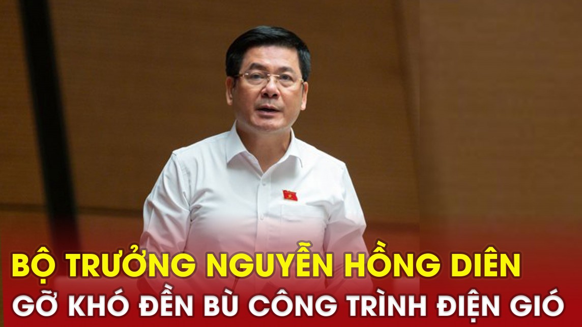 Bộ trưởng Nguyễn Hồng Diên gỡ khó đền bù công trình điện gió