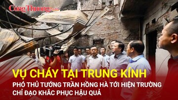Vụ cháy tại Trung Kính: Phó Thủ tướng Trần Hồng Hà tới hiện trường chỉ đạo khắc phục hậu quả