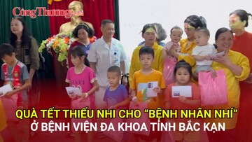 Quà Tết thiếu nhi cho “bệnh nhân nhí” ở Bệnh viện đa khoa tỉnh Bắc Kạn