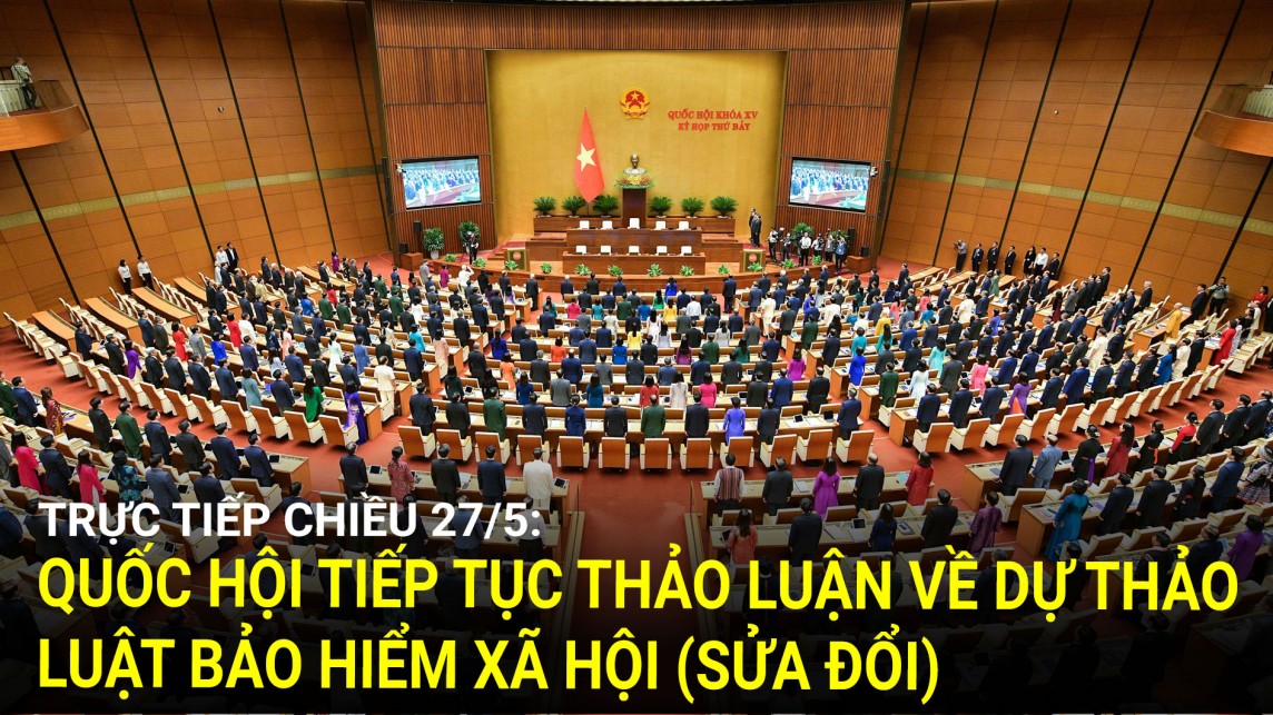 Trực tiếp chiều 27/5: Quốc hội tiếp tục thảo luận về dự thảo Luật Bảo hiểm xã hội (sửa đổi)