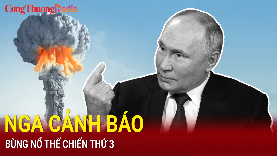 Toàn cảnh quốc tế ngày 27/5: Nga cảnh báo Mỹ châm ngòi thế chiến