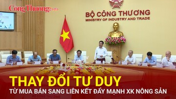 Thay đổi tư duy từ mua bán sang liên kết đẩy mạnh xuất khẩu nông sản