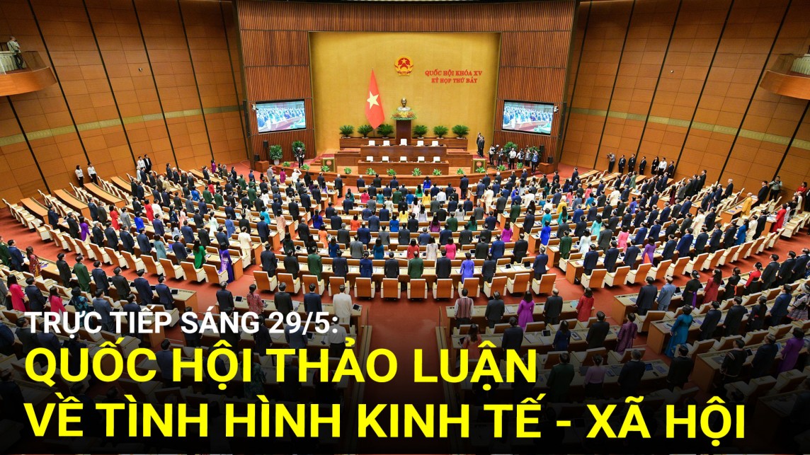 Trực tiếp sáng 29/5: Quốc hội thảo luận về tình hình kinh tế - xã hội