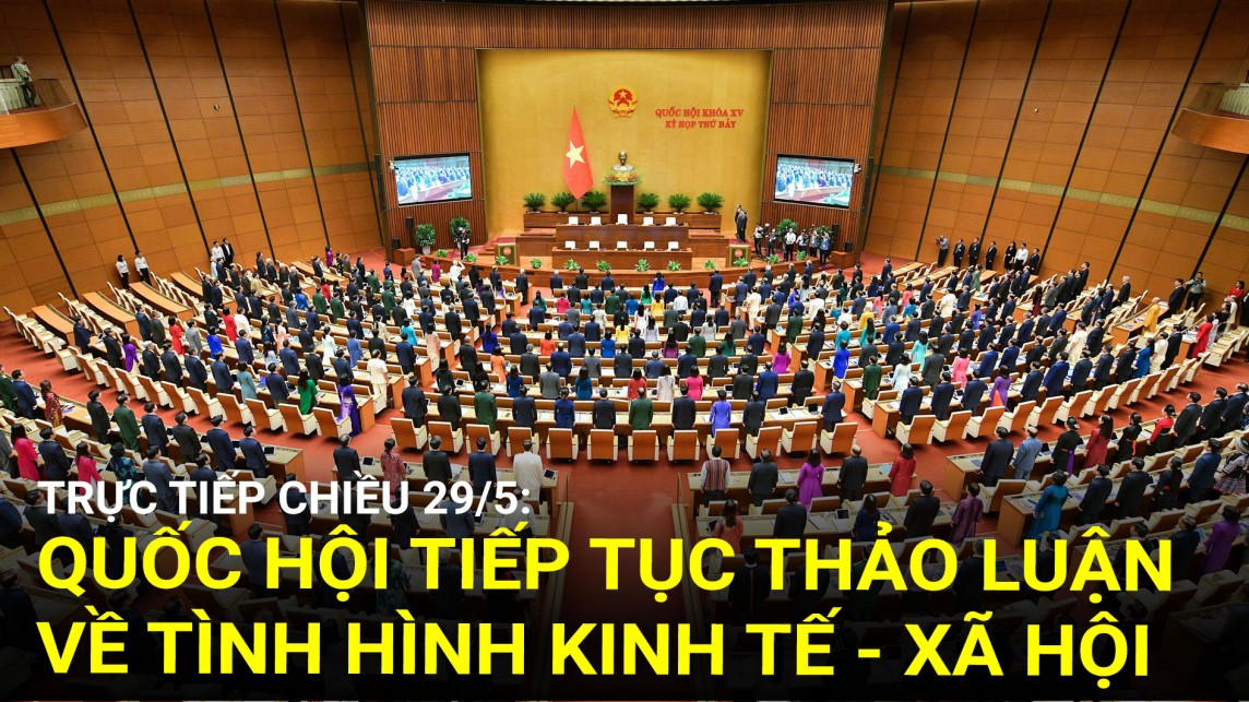Trực tiếp chiều 29/5: Quốc hội tiếp tục thảo luận về tình hình kinh tế - xã hội