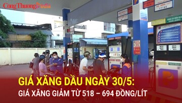 Giá xăng dầu ngày 30/5: Giá xăng giảm mạnh từ 518 – 694 đồng/lít