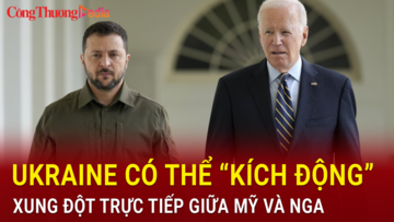 Ukraine có thể ''kích động'' xung đột trực tiếp giữa Mỹ và Nga