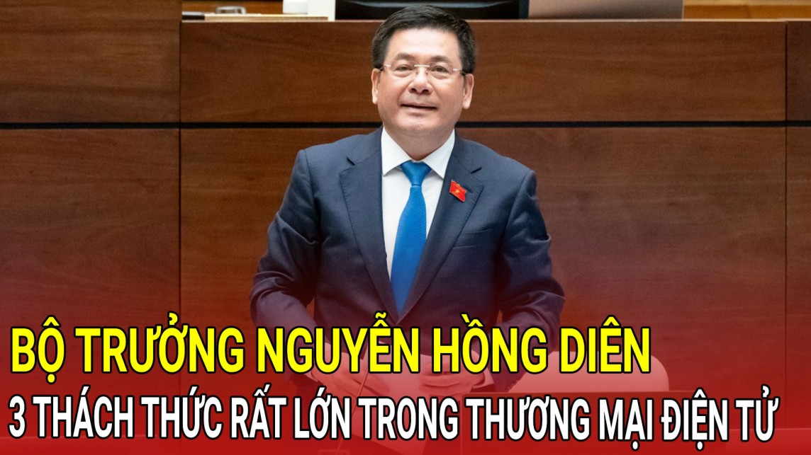 Bộ trưởng Nguyễn Hồng Diên: Thương mại điện tử đối mặt với 3 thách thức rất lớn