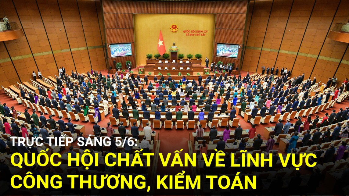 Trực tiếp sáng 5/6: Quốc hội chất vấn về lĩnh vực Công Thương, kiểm toán