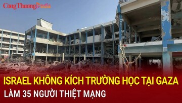 Israel không kích trường học tại Gaza, làm 35 người thiệt mạng