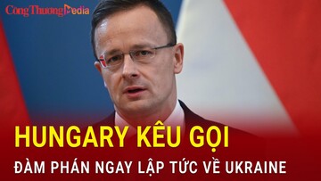 Hungary kêu gọi đàm phán ngay lập tức về Ukraine