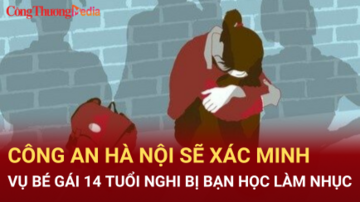 Công an Hà Nội sẽ xác minh vụ bé gái 14 tuổi nghi bị bạn học làm nhục