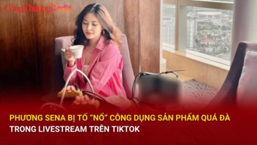Phương Sena bị tố “nổ” công dụng sản phẩm quá đà trong livestream trên Tiktok