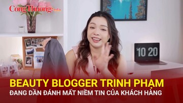 Trạm tin thị trường ngày 14/6:  Beauty Blogger Trinh Phạm đang dần đánh mất niềm tin của khách hàng?