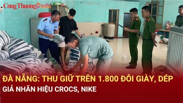 Đà Nẵng: Thu giữ trên 1.800 đôi giày, dép giả nhãn hiệu Crocs, NIKE